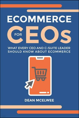 eCommerce for CEOs: What every CEO and C-Suite Leader Should Know about eCommerce