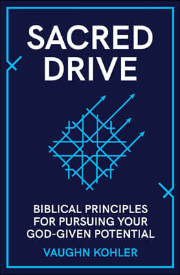 Sacred Drive: Biblical Principles for Pursuing Your God-Given Potential
