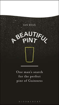 A Beautiful Pint: One Man's Search for the Perfect Pint of Guinness