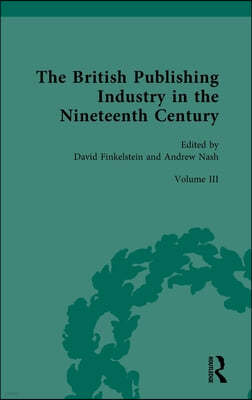 The British Publishing Industry in the Nineteenth Century: Volume III: Authors, Publishers and Copyright Law
