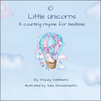 10 Little Unicorns: A counting rhyme for bedtime.