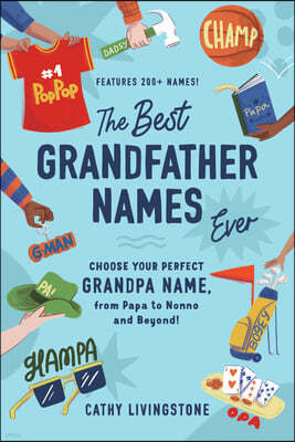 The Best Grandfather Names Ever: Choose Your Perfect Grandpa Name, from Papa to Nonno and Beyond!