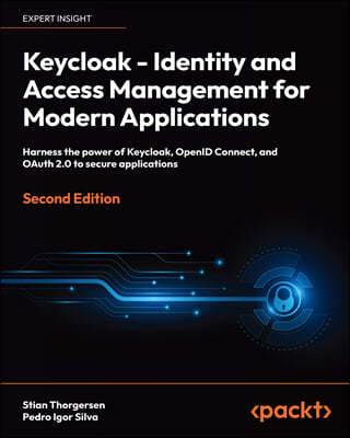 Keycloak - Identity and Access Management for Modern Applications - Second Edition: Harness the power of Keycloak, OpenID Connect and OAuth 2.0 to sec