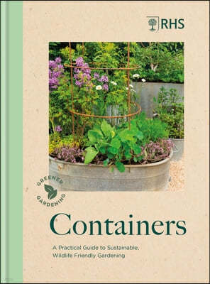 Rhs Greener Gardening: Containers: The Sustainable Guide to Growing Flowers, Shrubs and Crops in Pots