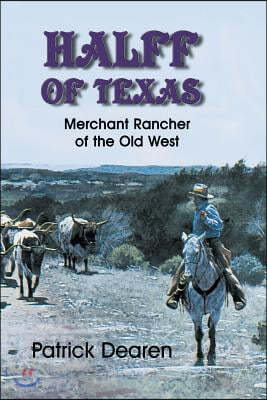 Eakin Press Halff of Texas: A Merchant Rancher of the Old West