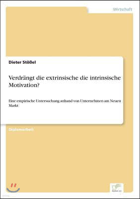 Verdrangt die extrinsische die intrinsische Motivation?: Eine empirische Untersuchung anhand von Unternehmen am Neuen Markt