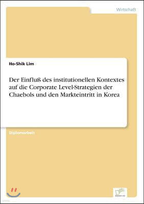 Der Einflu? des institutionellen Kontextes auf die Corporate Level-Strategien der Chaebols und den Markteintritt in Korea