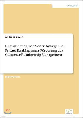 Untersuchung von Vertriebswegen im Private Banking unter Forderung des Customer-Relationship-Management