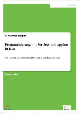 Programmierung mit Servlets und Applets in Java: Am Beispiel der grafischen Darstellung von Prozessdaten