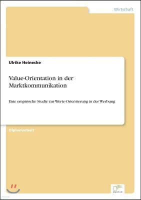 Value-Orientation in der Marktkommunikation: Eine empirische Studie zur Werte-Orientierung in der Werbung