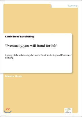 "Eventually, you will bond for life": A study of the relationship between Event Marketing and Customer Bonding