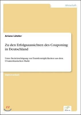 Zu den Erfolgsaussichten des Couponing in Deutschland: Unter Ber?cksichtigung von Transferm?glichkeiten aus dem US-amerikanischen Markt
