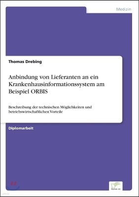 Anbindung von Lieferanten an ein Krankenhausinformationssystem am Beispiel ORBIS: Beschreibung der technischen Moglichkeiten und betriebswirtschaftlic