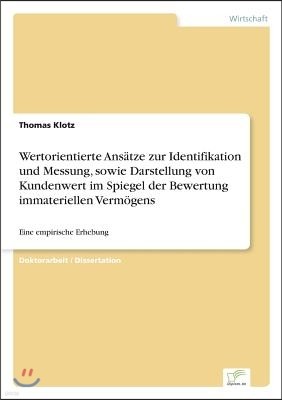 Wertorientierte Ansatze zur Identifikation und Messung, sowie Darstellung von Kundenwert im Spiegel der Bewertung immateriellen Vermogens: Eine empiri