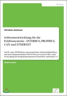 Softwareentwicklung f?r die Feldbussysteme - INTERBUS, PROFIBUS, CAN und ETHERNET: Am PC unter MS-Windows mit propriet?ren Softwarebibliotheken und de