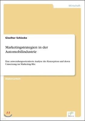Marketingstrategien in der Automobilindustrie: Eine anwendungsorientierte Analyse der Konzeption und deren Umsetzung im Marketing-Mix