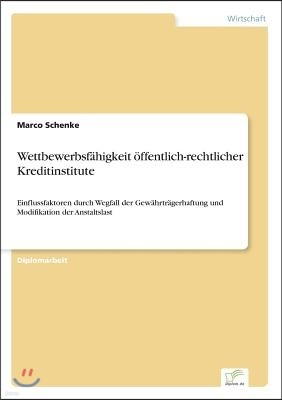 Wettbewerbsf?higkeit ?ffentlich-rechtlicher Kreditinstitute: Einflussfaktoren durch Wegfall der Gew?hrtr?gerhaftung und Modifikation der Anstaltslast