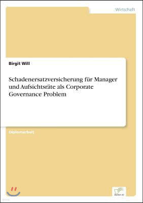 Schadenersatzversicherung f?r Manager und Aufsichtsr?te als Corporate Governance Problem