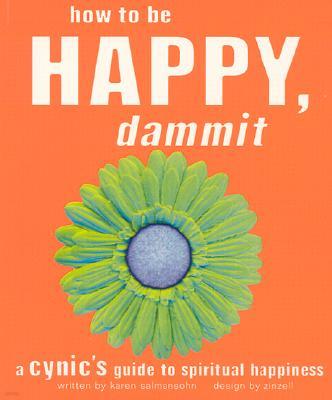 How to Be Happy, Dammit: A Cynic's Guide to Spiritual Happiness