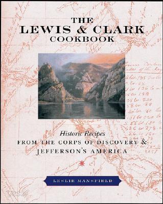 The Lewis & Clark Cookbook: Historic Recipes from the Corps of Discovery and Jefferson's America