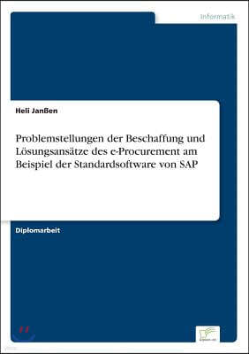 Problemstellungen der Beschaffung und L?sungsans?tze des e-Procurement am Beispiel der Standardsoftware von SAP