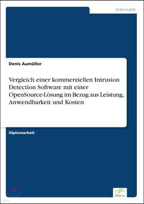 Vergleich einer kommerziellen Intrusion Detection Software mit einer OpenSource-L?sung im Bezug aus Leistung, Anwendbarkeit und Kosten