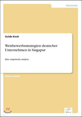 Wettbewerbsstrategien deutscher Unternehmen in Singapur: Eine empirische Analyse