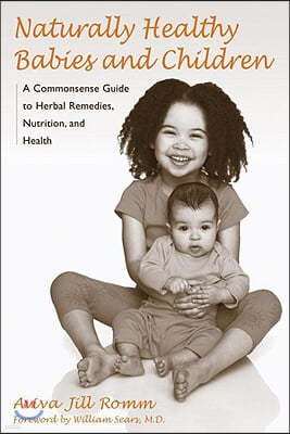 Naturally Healthy Babies and Children: A Commonsense Guide to Herbal Remedies, Nutrition, and Health