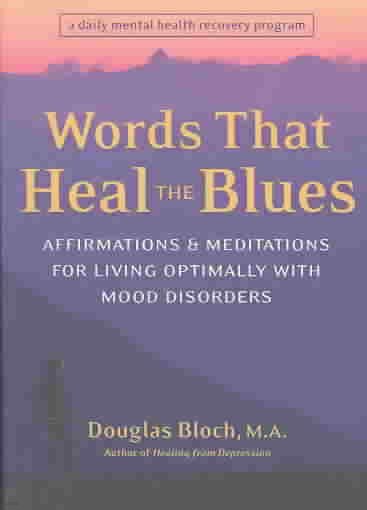 Words That Heal the Blues: Affirmations & Meditations for Living Optimally with Mood Disorders