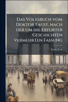 Das Volksbuch vom Doktor Faust, nach der um die Erfurter Geschichten vermehrten Fassung