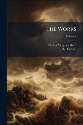 The Works: Containing His Pastorals, Georgics And Aeneis; Volume 2