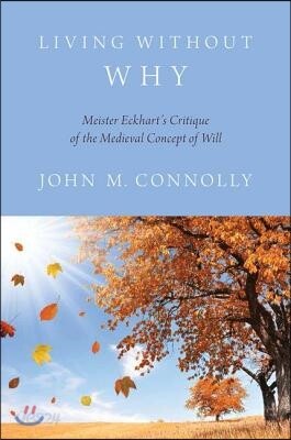 Living Without Why: Meister Eckhart's Critique of the Medieval Concept of Will
