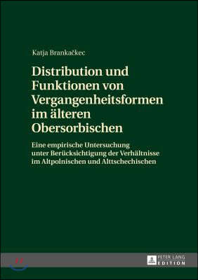 Distribution und Funktionen von Vergangenheitsformen im aelteren Obersorbischen: Eine empirische Untersuchung unter Beruecksichtigung der Verhaeltniss