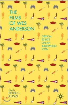 The Films of Wes Anderson: Critical Essays on an Indiewood Icon