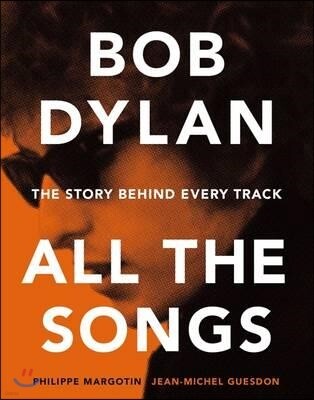 Bob Dylan All the Songs: The Story Behind Every Track