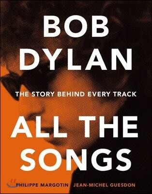 Bob Dylan All the Songs: The Story Behind Every Track