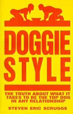 DoggieStyle: The Truth about What It Takes to Be the Top Dog in Any Relationship!