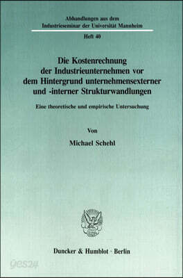 Die Kostenrechnung Der Industrieunternehmen VOR Dem Hintergrund Unternehmensexterner Und -Interner Strukturwandlungen: Eine Theoretische Und Empirisch