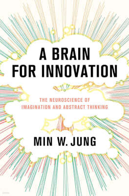 A Brain for Innovation: The Neuroscience of Imagination and Abstract Thinking