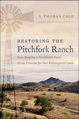 Restoring the Pitchfork Ranch: How Healing a Southwest Oasis Holds Promise for Our Endangered Land
