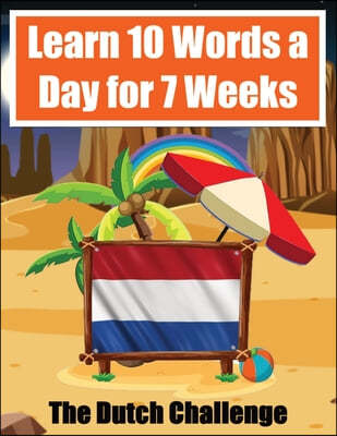 Dutch Vocabulary Builder Learn 10 Words a Day for 7 Weeks The Daily Dutch Challenge: A Comprehensive Guide for Children and Beginners to learn Dutch L