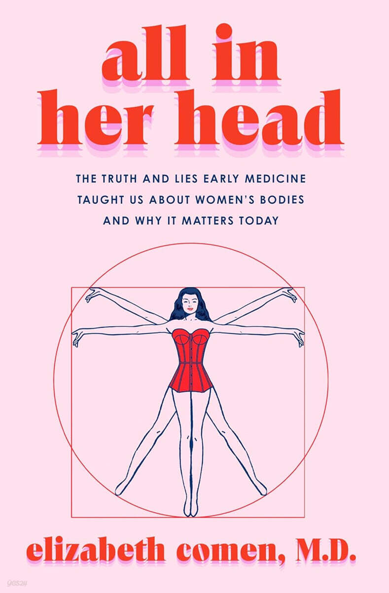 All in Her Head: The Truth and Lies Early Medicine Taught Us about Women's Bodies and Why It Matters Today
