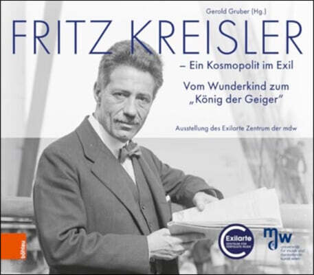Fritz Kreisler: Ein Kosmopolit Im Exil. Vom Wunderkind Zum 'Konig Der Geiger'