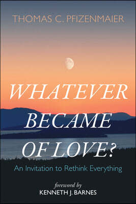 Resource Publications (CA) Whatever Became of Love?: An Invitation to Rethink Everything