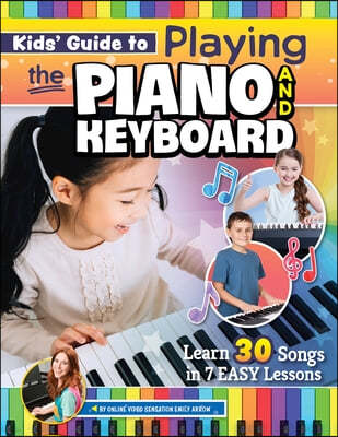 Kids' Guide to Playing the Piano and Keyboard: Learn 30 Songs in 7 Easy Lessons