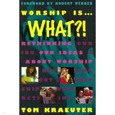 Worship Is...What?!: Rethinking Our Ideas About Worship