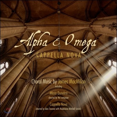 Cappella Nova ӽ ƹж: â (James MacMillan: Alpha & Omega)
