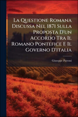 Nabu Press La Questione Romana Discussa Nel 1871 Sulla Proposta D'un Accordo Tra Il Romano Pontefice E Il Governo D'italia