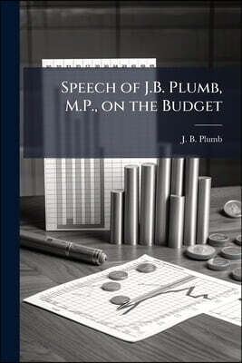 Speech of J.B. Plumb, M.P., on the Budget