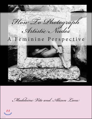 How To Photograph Artistic Nudes: A Feminine Perspective